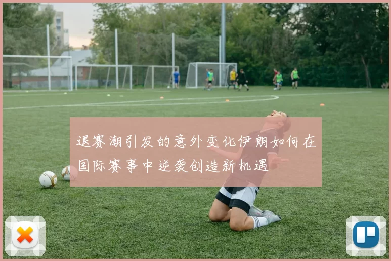 退赛潮引发的意外变化伊朗如何在国际赛事中逆袭创造新机遇